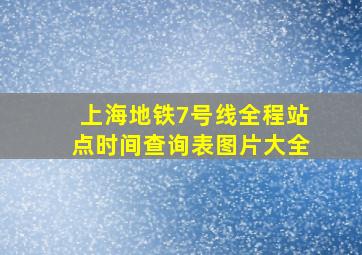 上海地铁7号线全程站点时间查询表图片大全