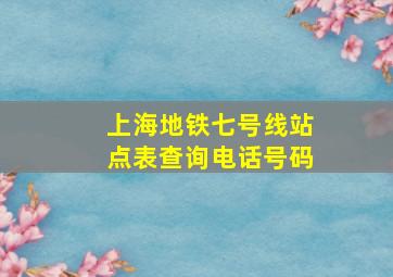 上海地铁七号线站点表查询电话号码