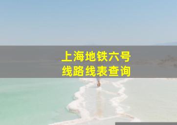 上海地铁六号线路线表查询