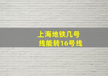 上海地铁几号线能转16号线