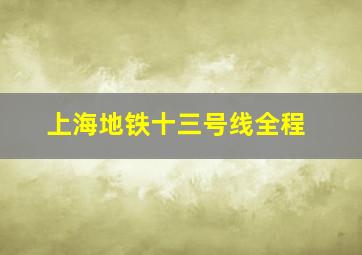 上海地铁十三号线全程