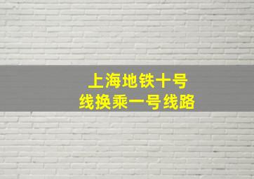 上海地铁十号线换乘一号线路