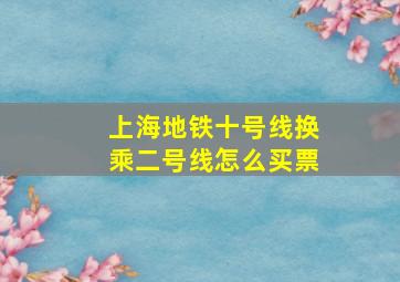 上海地铁十号线换乘二号线怎么买票