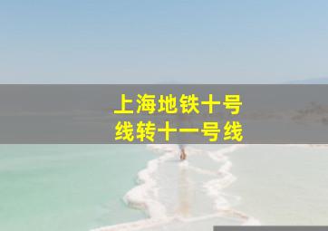 上海地铁十号线转十一号线