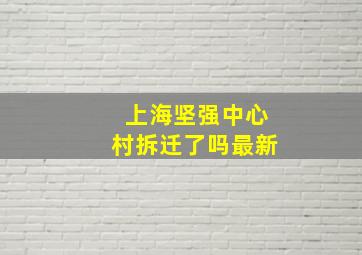 上海坚强中心村拆迁了吗最新