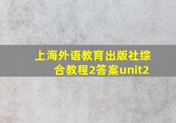 上海外语教育出版社综合教程2答案unit2