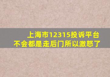 上海市12315投诉平台不会都是走后门所以激怒了