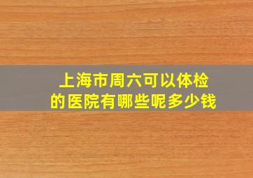 上海市周六可以体检的医院有哪些呢多少钱