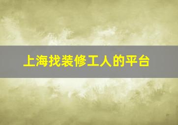 上海找装修工人的平台