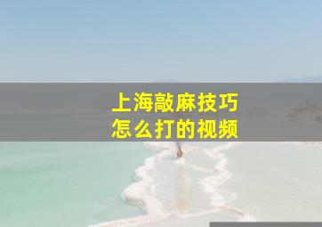 上海敲麻技巧怎么打的视频