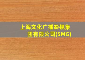 上海文化广播影视集团有限公司(SMG)