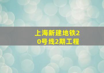 上海新建地铁20号线2期工程