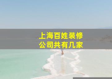 上海百姓装修公司共有几家