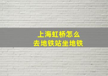 上海虹桥怎么去地铁站坐地铁