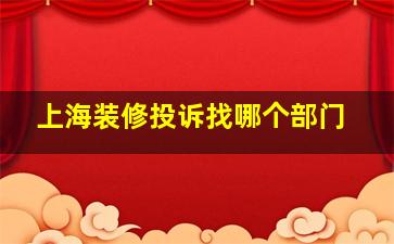 上海装修投诉找哪个部门