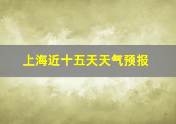 上海近十五天天气预报