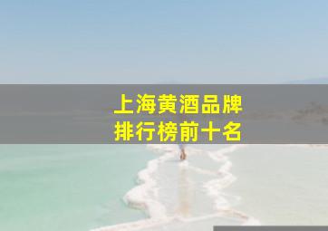 上海黄酒品牌排行榜前十名