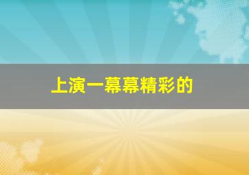 上演一幕幕精彩的