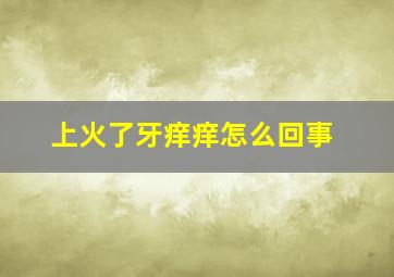 上火了牙痒痒怎么回事