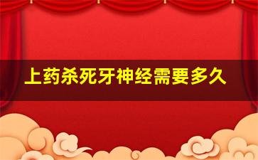 上药杀死牙神经需要多久