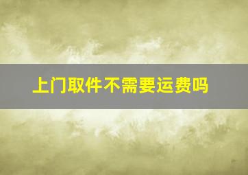 上门取件不需要运费吗