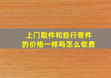 上门取件和自行寄件的价格一样吗怎么收费