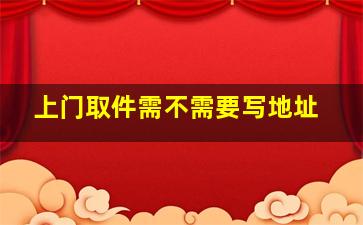 上门取件需不需要写地址