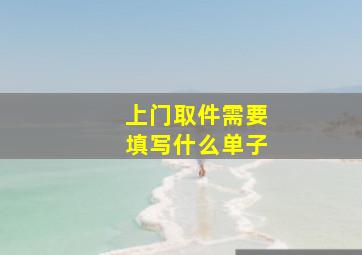 上门取件需要填写什么单子