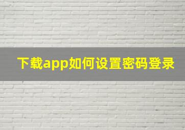 下载app如何设置密码登录