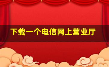 下载一个电信网上营业厅