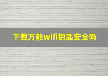 下载万能wifi钥匙安全吗