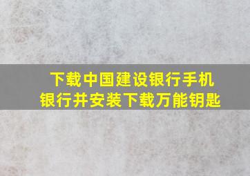 下载中国建设银行手机银行并安装下载万能钥匙