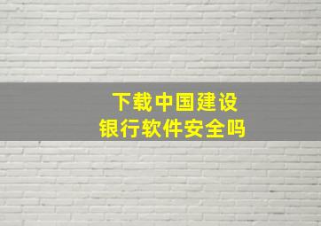 下载中国建设银行软件安全吗