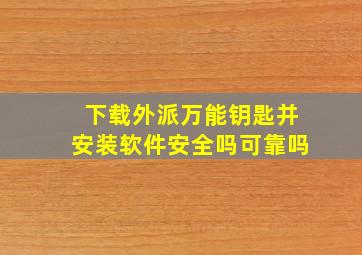 下载外派万能钥匙并安装软件安全吗可靠吗