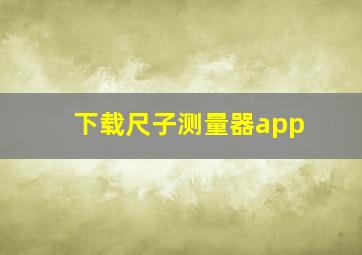 下载尺子测量器app