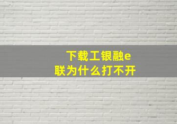 下载工银融e联为什么打不开