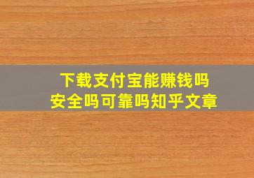 下载支付宝能赚钱吗安全吗可靠吗知乎文章