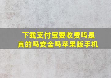 下载支付宝要收费吗是真的吗安全吗苹果版手机