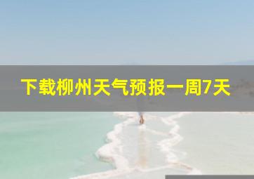 下载柳州天气预报一周7天