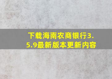 下载海南农商银行3.5.9最新版本更新内容