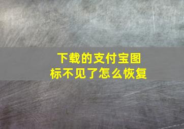 下载的支付宝图标不见了怎么恢复