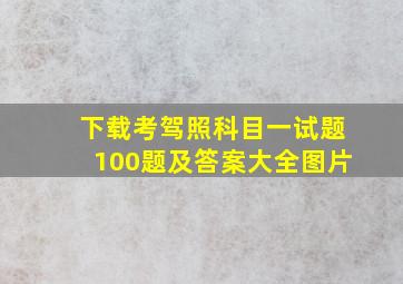 下载考驾照科目一试题100题及答案大全图片