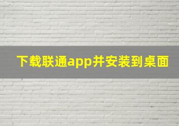 下载联通app并安装到桌面