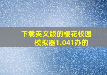 下载英文版的樱花校园模拟器1.041办的