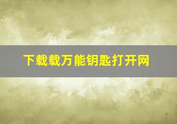 下载载万能钥匙打开网