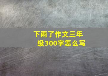 下雨了作文三年级300字怎么写