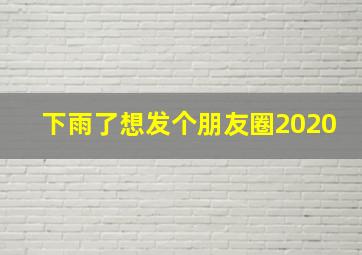 下雨了想发个朋友圈2020