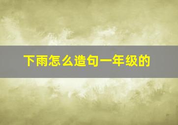 下雨怎么造句一年级的