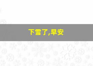 下雪了,早安