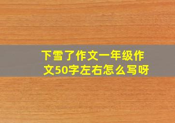 下雪了作文一年级作文50字左右怎么写呀